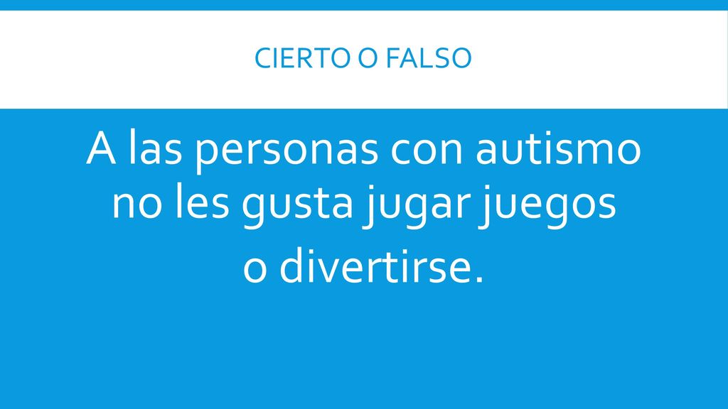 A las personas con autismo no les gusta jugar juegos o divertirse.