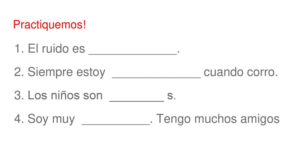 El ruido es _____________. Siempre estoy _____________ cuando corro.