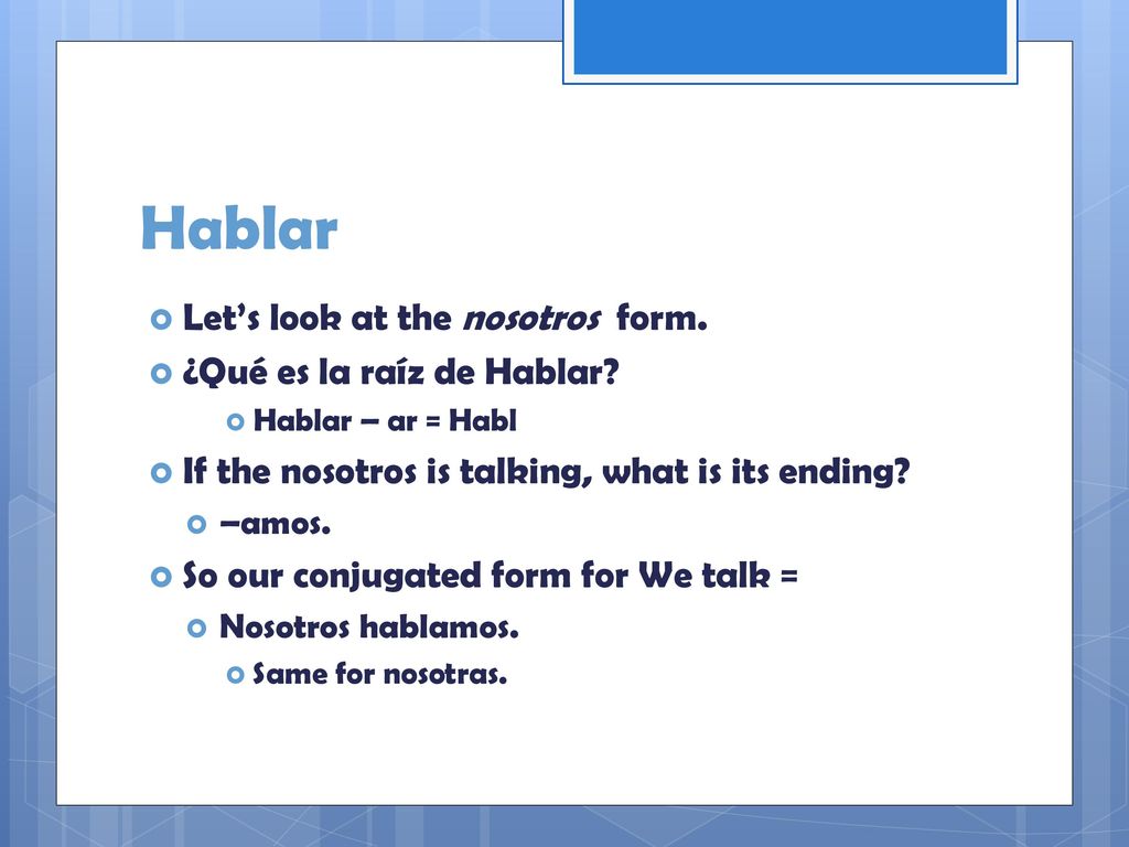 Hablar Let’s look at the nosotros form. ¿Qué es la raíz de Hablar