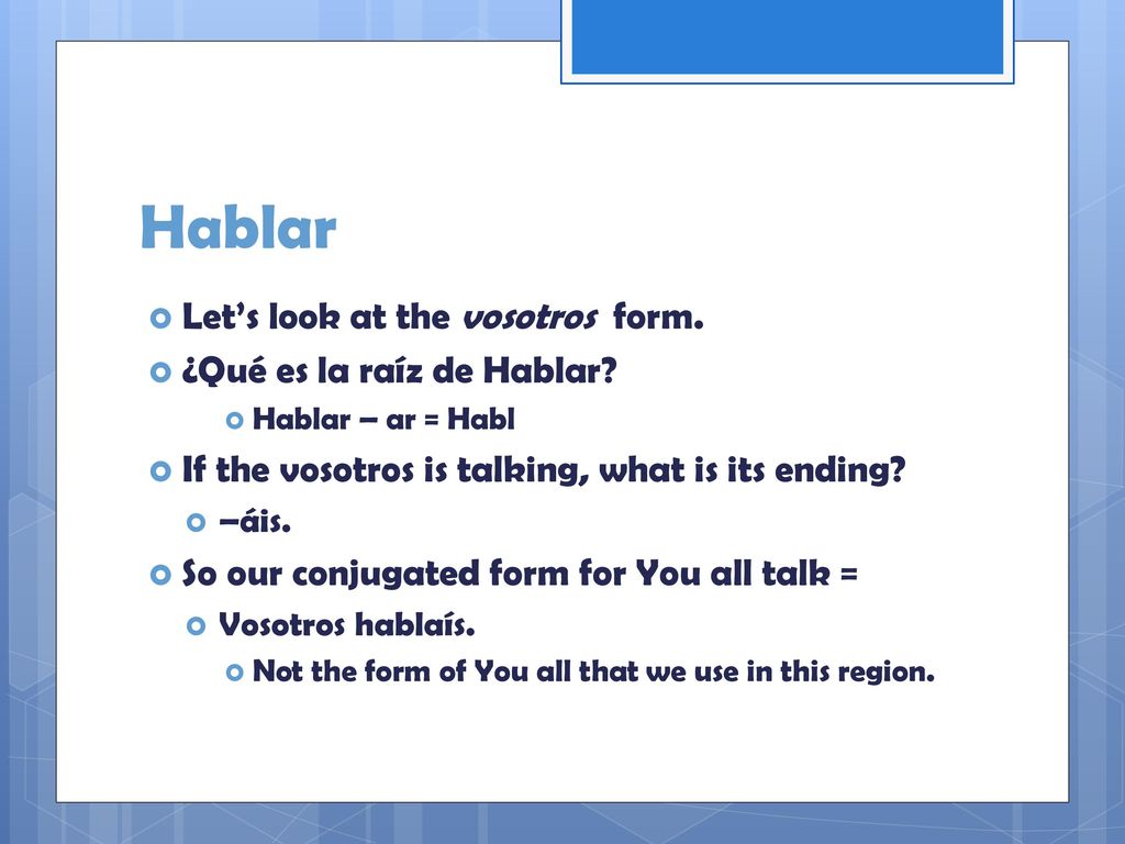 Hablar Let’s look at the vosotros form. ¿Qué es la raíz de Hablar