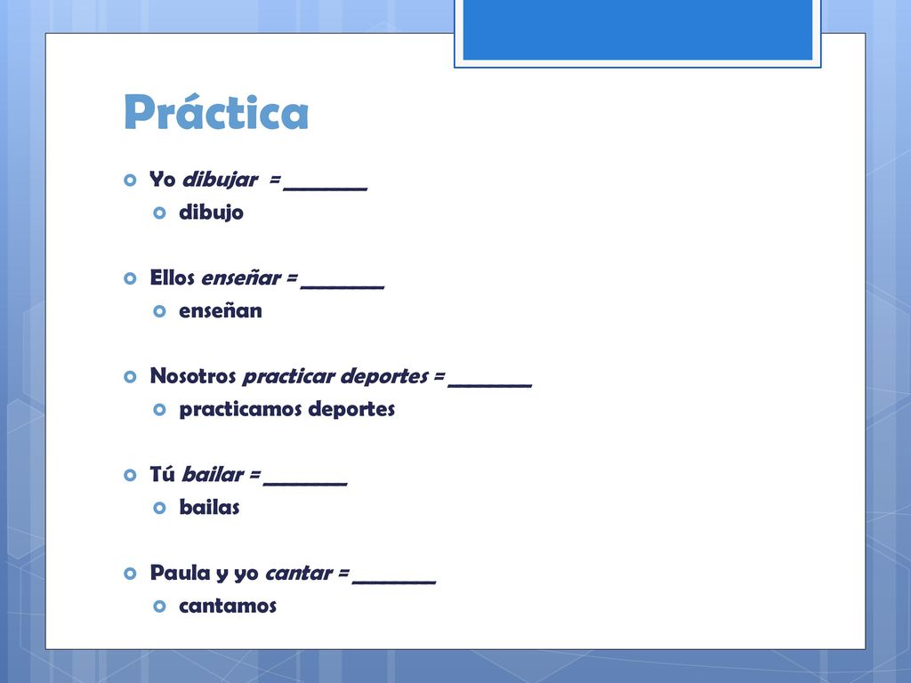 Práctica Yo dibujar = ________ dibujo Ellos enseñar = ________ enseñan