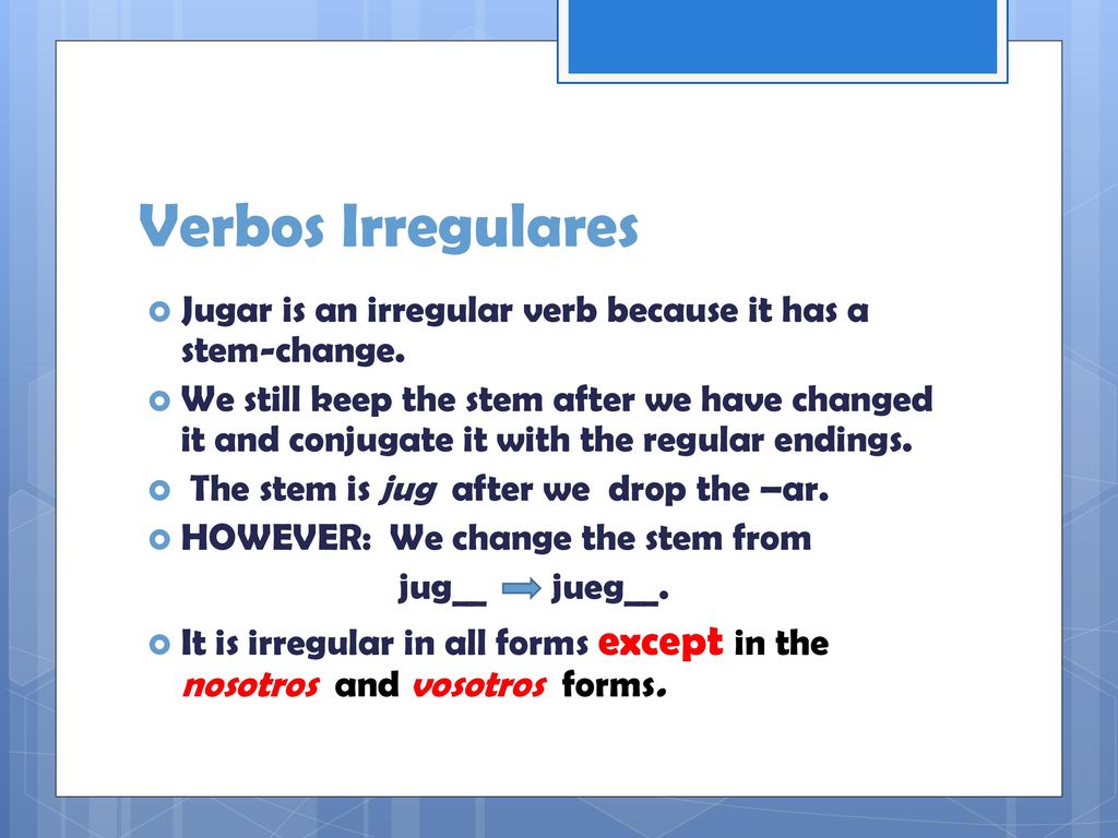 Verbos Irregulares Jugar is an irregular verb because it has a stem-change.
