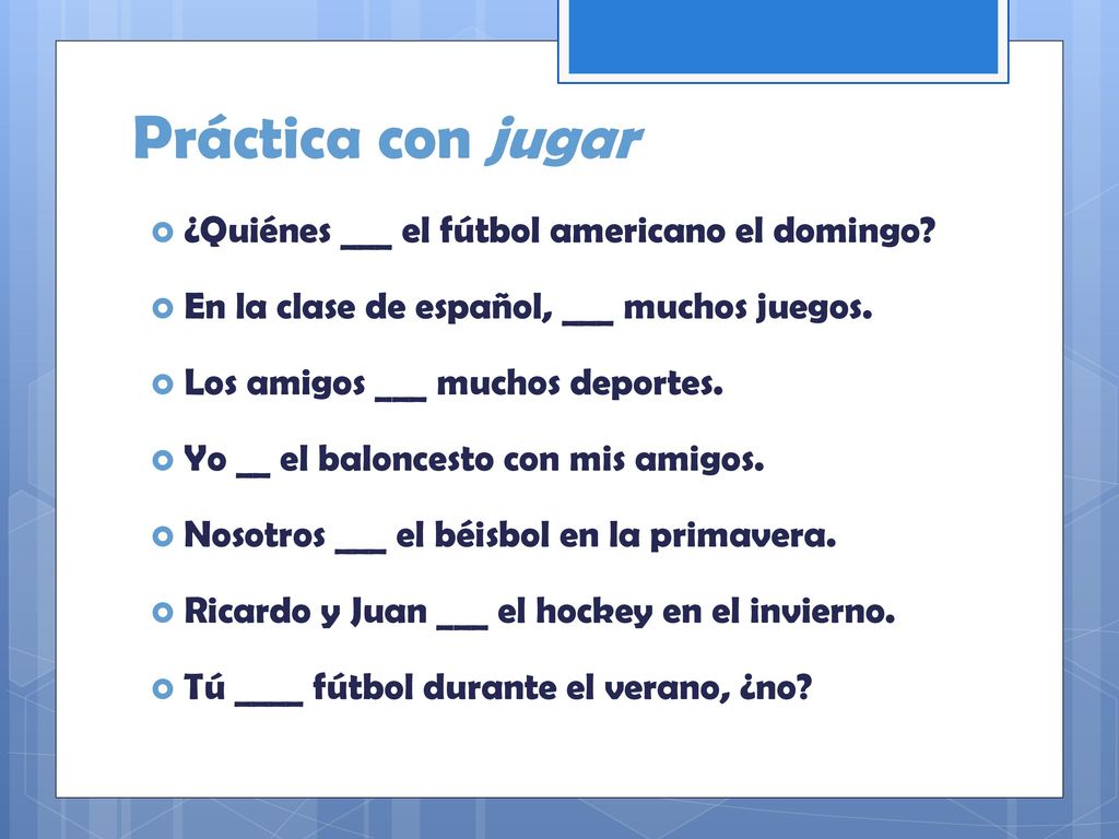 Práctica con jugar ¿Quiénes ___ el fútbol americano el domingo