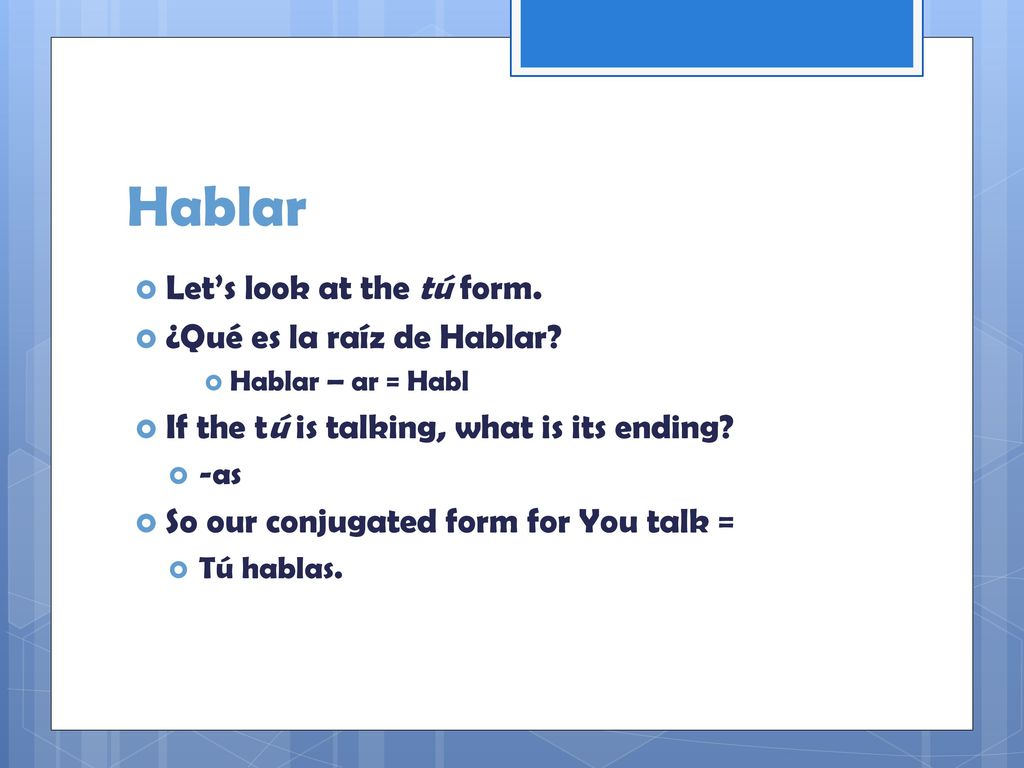 Hablar Let’s look at the tú form. ¿Qué es la raíz de Hablar