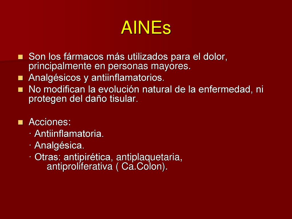AINEs Son los fármacos más utilizados para el dolor, principalmente en personas mayores. Analgésicos y antiinflamatorios.