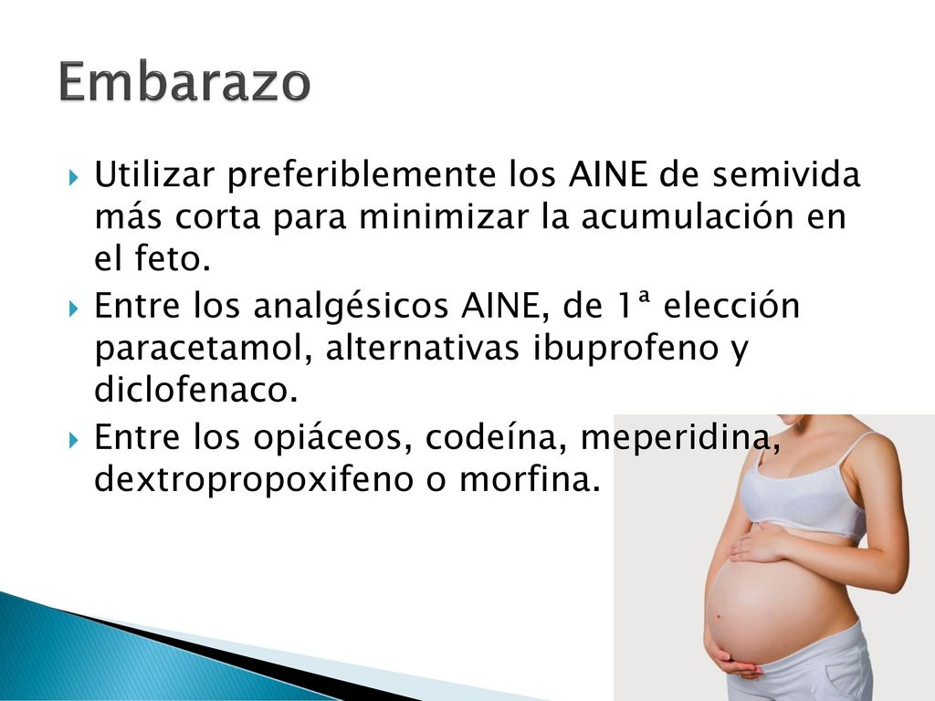 Embarazo Utilizar preferiblemente los AINE de semivida más corta para minimizar la acumulación en el feto.