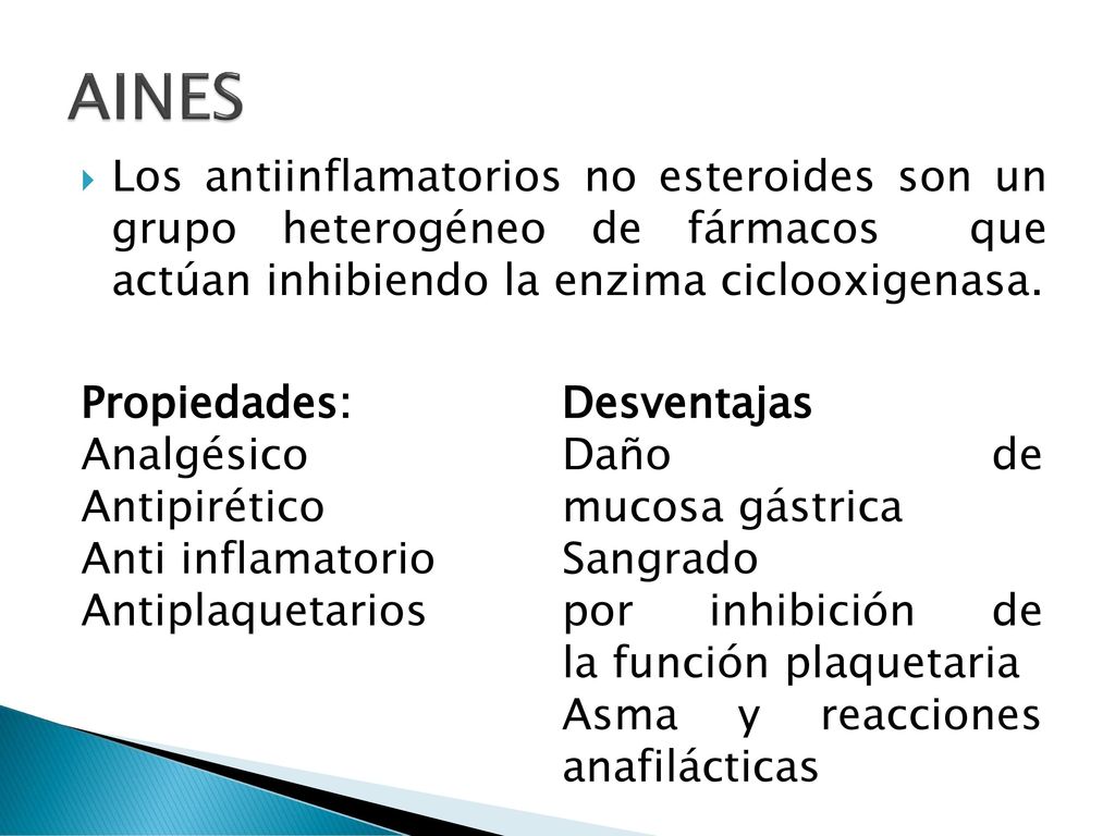 AINES Los antiinflamatorios no esteroides son un grupo heterogéneo de fármacos que actúan inhibiendo la enzima ciclooxigenasa.