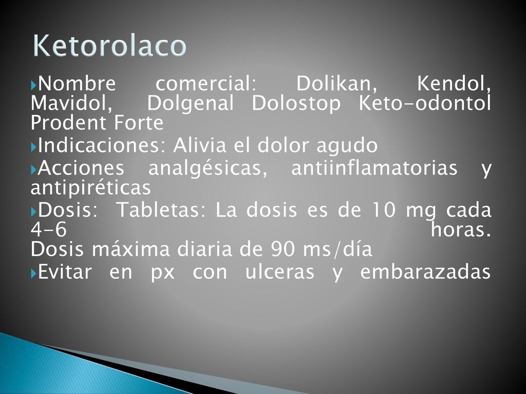 Ketorolaco Nombre comercial: Dolikan, Kendol, Mavidol, Dolgenal Dolostop Keto-odontol Prodent Forte.