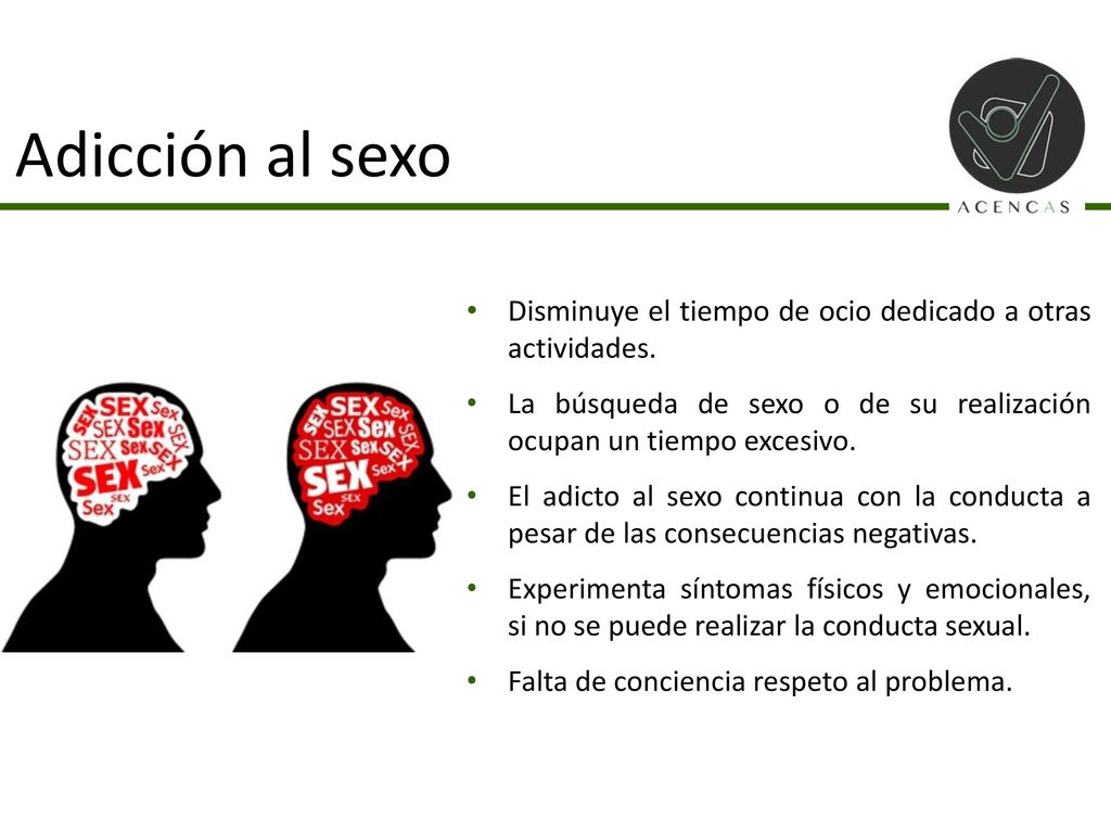 Adicción al sexo Disminuye el tiempo de ocio dedicado a otras actividades. La búsqueda de sexo o de su realización ocupan un tiempo excesivo.