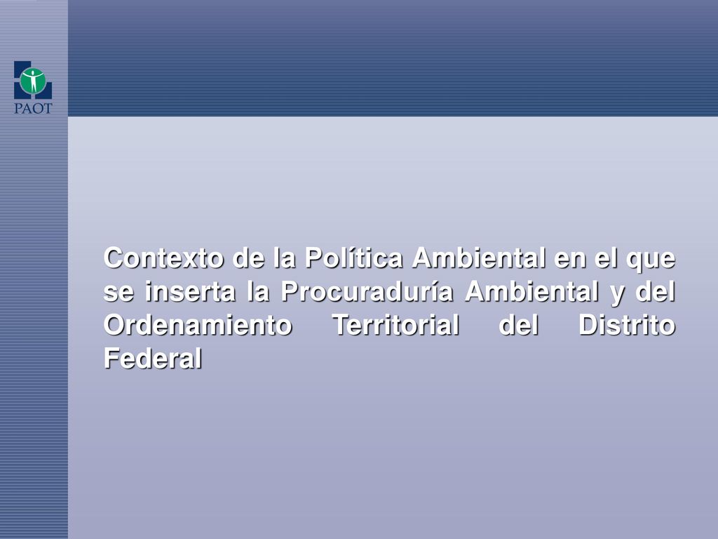 Contexto de la Política Ambiental en el que se inserta la Procuraduría Ambiental y del Ordenamiento Territorial del Distrito Federal