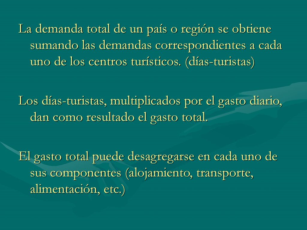 La demanda total de un país o región se obtiene sumando las demandas correspondientes a cada uno de los centros turísticos. (días-turistas)