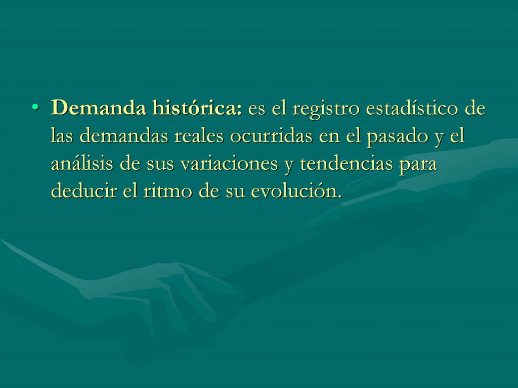 Demanda histórica: es el registro estadístico de las demandas reales ocurridas en el pasado y el análisis de sus variaciones y tendencias para deducir el ritmo de su evolución.