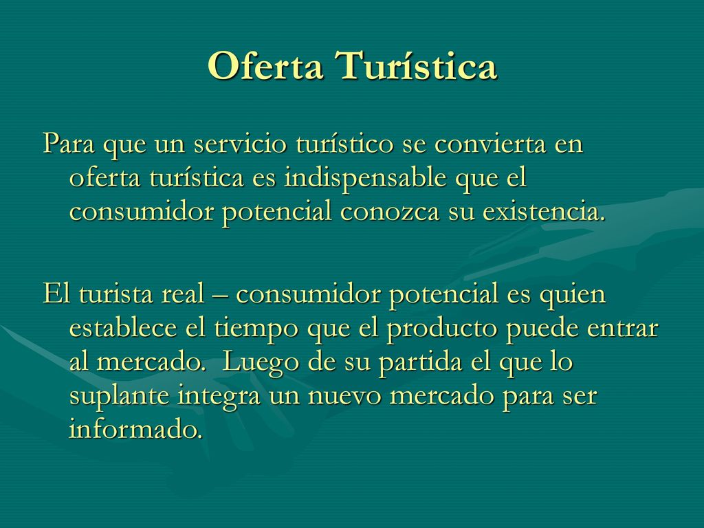Oferta Turística Para que un servicio turístico se convierta en oferta turística es indispensable que el consumidor potencial conozca su existencia.