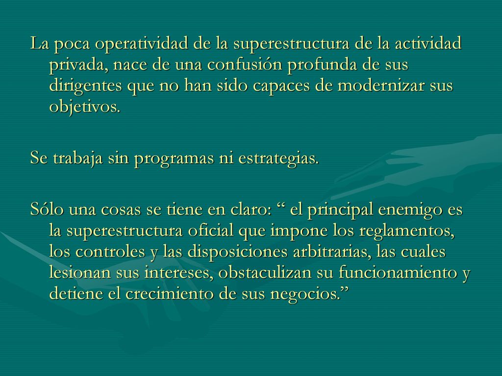 La poca operatividad de la superestructura de la actividad privada, nace de una confusión profunda de sus dirigentes que no han sido capaces de modernizar sus objetivos.