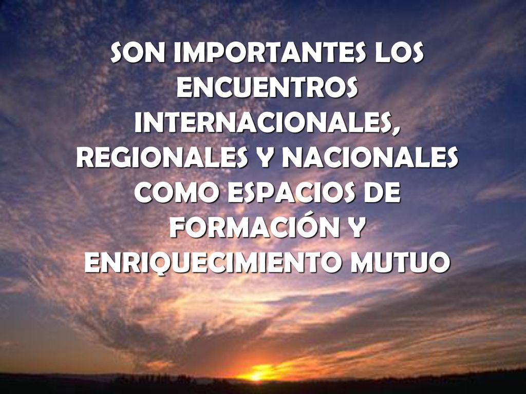 SON IMPORTANTES LOS ENCUENTROS INTERNACIONALES, REGIONALES Y NACIONALES COMO ESPACIOS DE FORMACIÓN Y ENRIQUECIMIENTO MUTUO