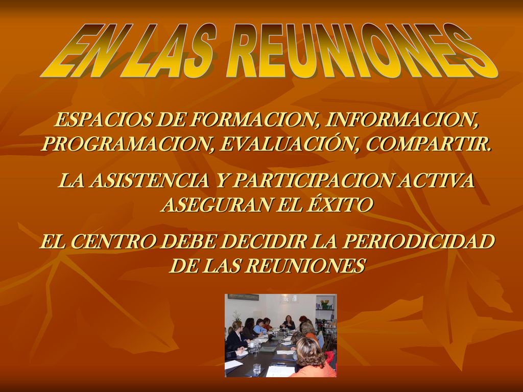 EN LAS REUNIONES ESPACIOS DE FORMACION, INFORMACION, PROGRAMACION, EVALUACIÓN, COMPARTIR. LA ASISTENCIA Y PARTICIPACION ACTIVA ASEGURAN EL ÉXITO.