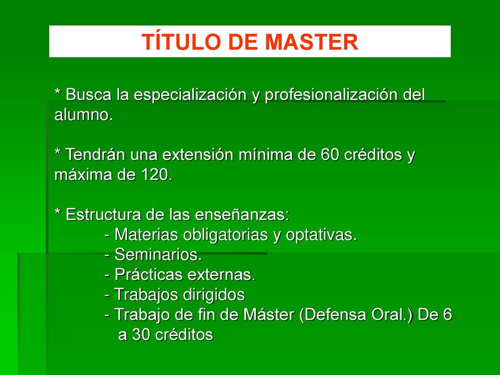 TÍTULO DE MASTER * Busca la especialización y profesionalización del alumno. * Tendrán una extensión mínima de 60 créditos y máxima de 120.
