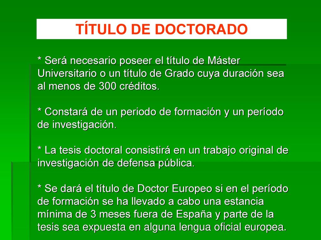 TÍTULO DE DOCTORADO * Será necesario poseer el título de Máster Universitario o un título de Grado cuya duración sea al menos de 300 créditos.