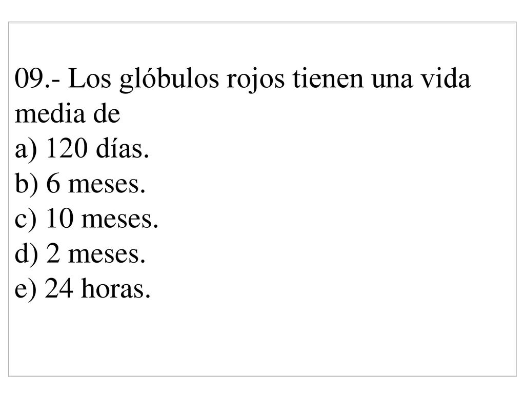 09. - Los glóbulos rojos tienen una vida media de a) 120 días