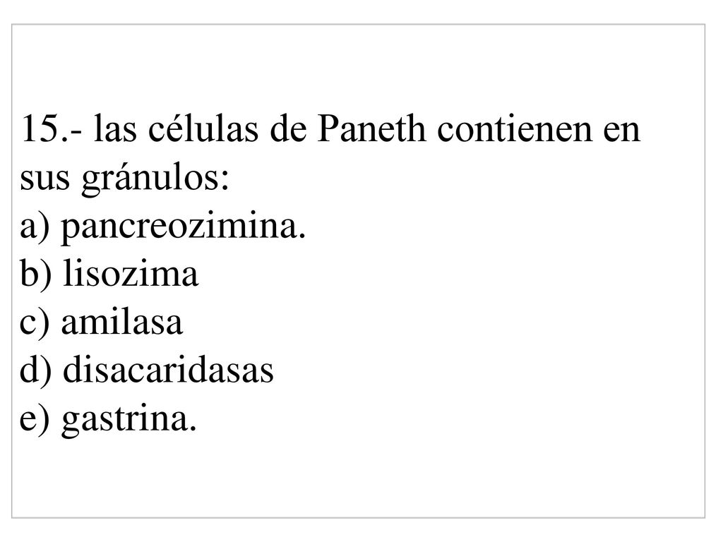 15.- las células de Paneth contienen en sus gránulos: a) pancreozimina.