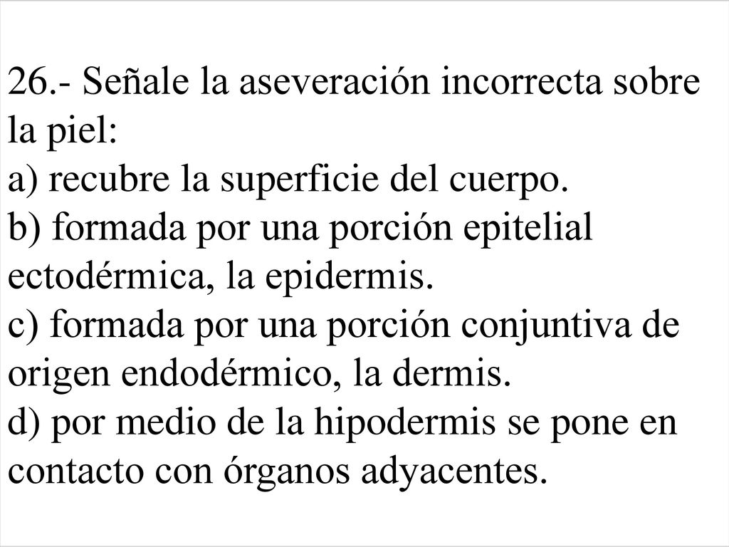 26.- Señale la aseveración incorrecta sobre la piel: a) recubre la superficie del cuerpo.