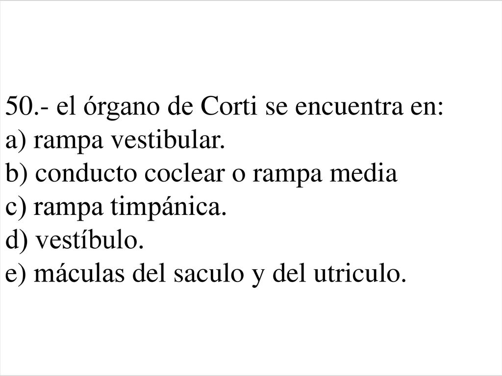 50. - el órgano de Corti se encuentra en: a) rampa vestibular