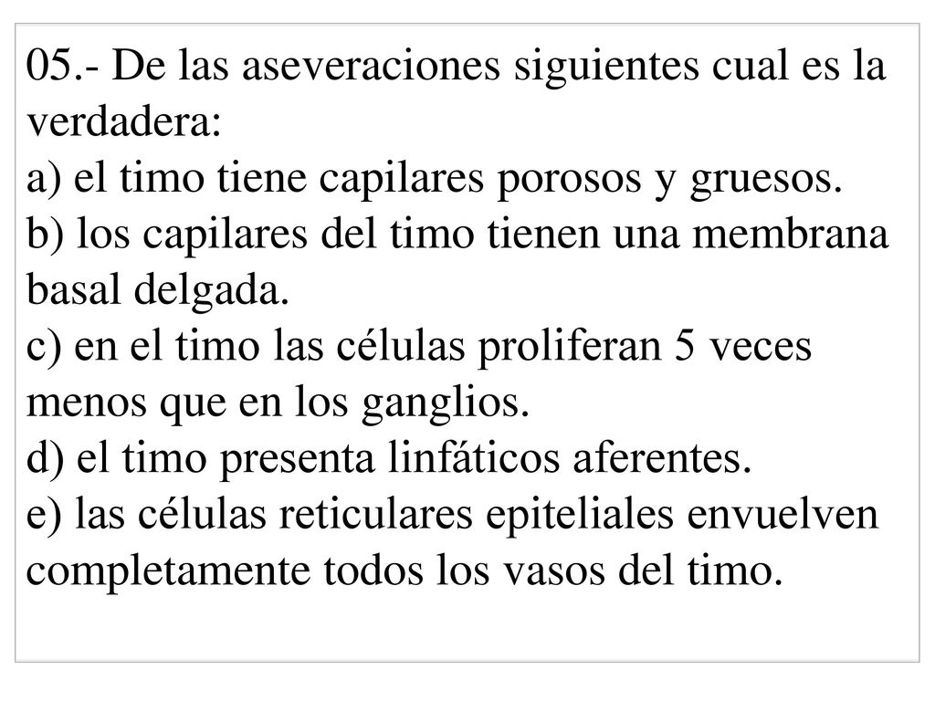 05.- De las aseveraciones siguientes cual es la verdadera: a) el timo tiene capilares porosos y gruesos.
