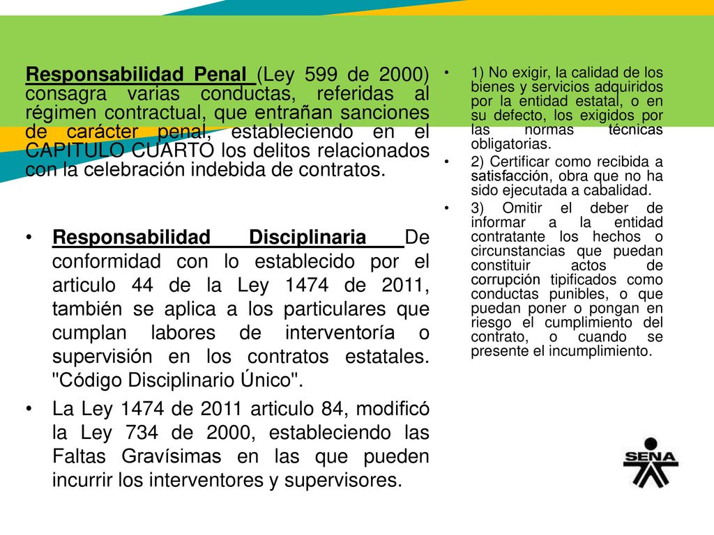 Responsabilidad Penal (Ley 599 de 2000) consagra varias conductas, referidas al régimen contractual, que entrañan sanciones de carácter penal, estableciendo en el CAPITULO CUARTO los delitos relacionados con la celebración indebida de contratos.