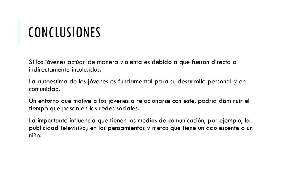 Conclusiones Si los jóvenes actúan de manera violenta es debido a que fueron directa o indirectamente inculcados.
