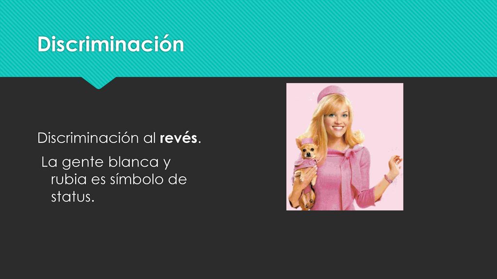 Discriminación Discriminación al revés. La gente blanca y rubia es símbolo de status.
