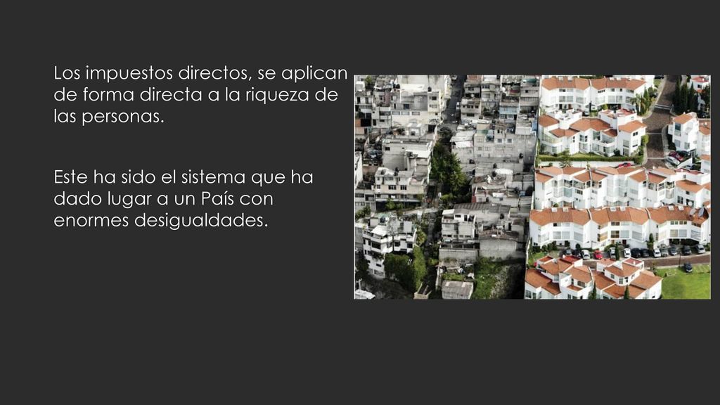 Los impuestos directos, se aplican de forma directa a la riqueza de las personas.