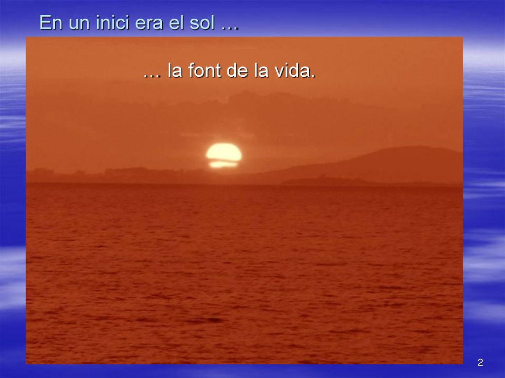 En un inici era el sol … … la font de la vida.