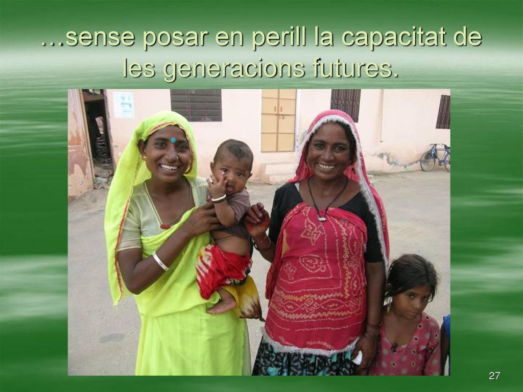 …sense posar en perill la capacitat de les generacions futures.