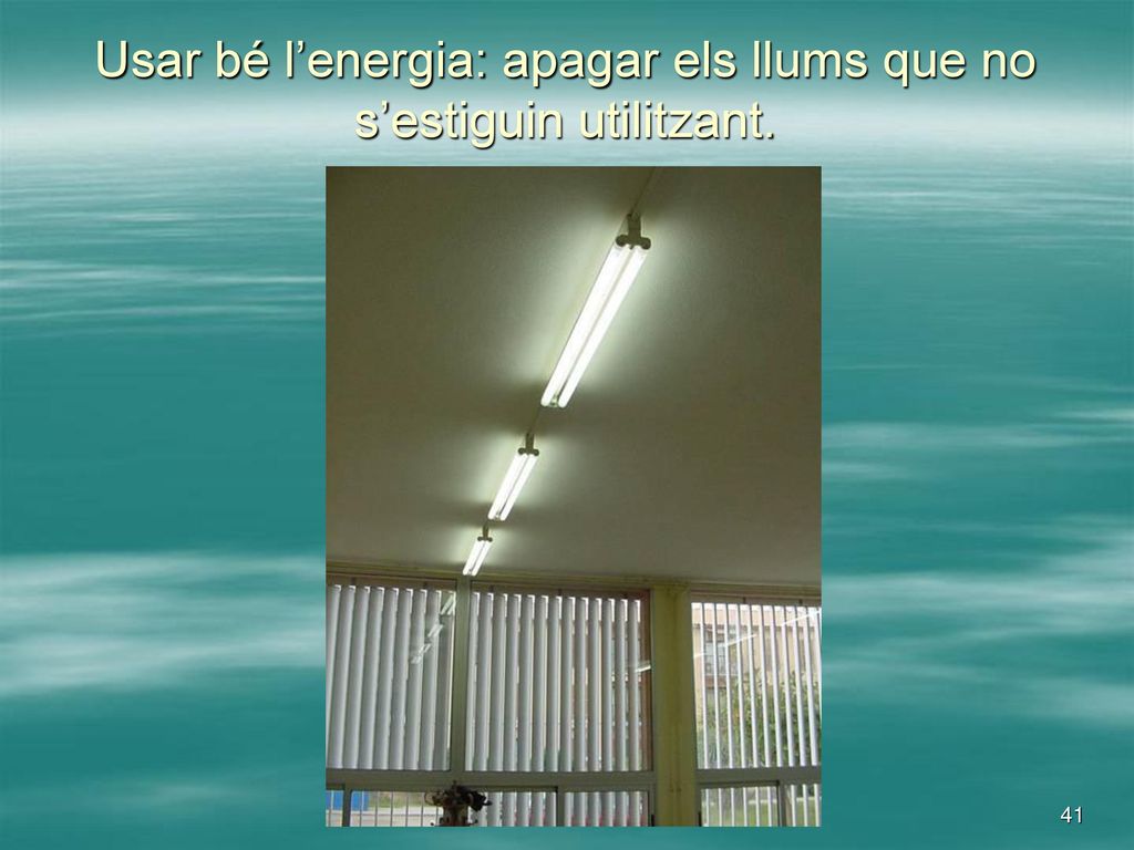 Usar bé l’energia: apagar els llums que no s’estiguin utilitzant.