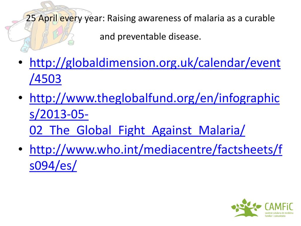 25 April every year: Raising awareness of malaria as a curable and preventable disease.