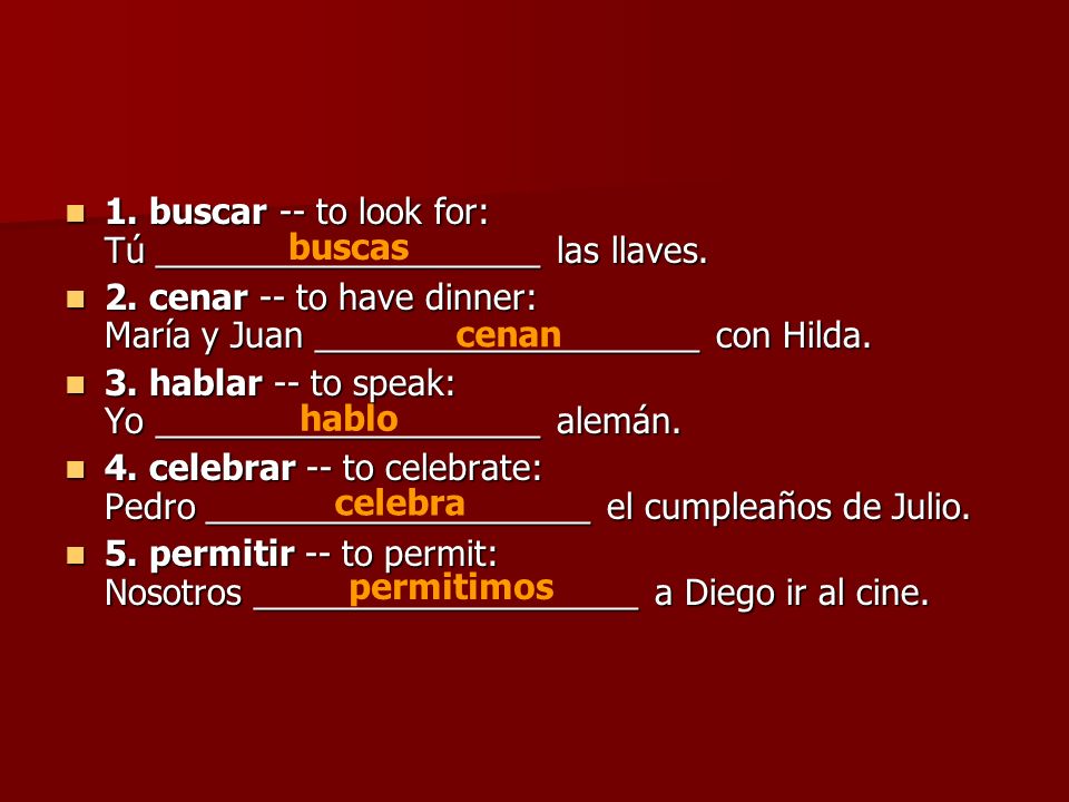 1. buscar -- to look for: Tú ____________________ las llaves.
