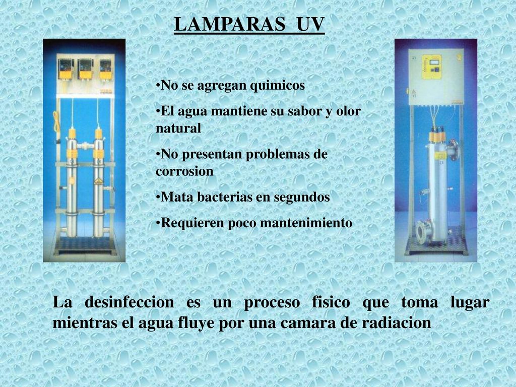 LAMPARAS UV No se agregan quimicos. El agua mantiene su sabor y olor natural. No presentan problemas de corrosion.