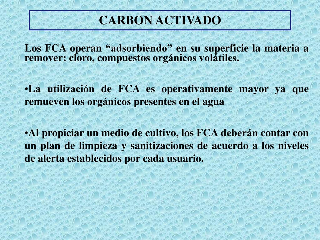 CARBON ACTIVADO Los FCA operan adsorbiendo en su superficie la materia a remover: cloro, compuestos orgánicos volátiles.