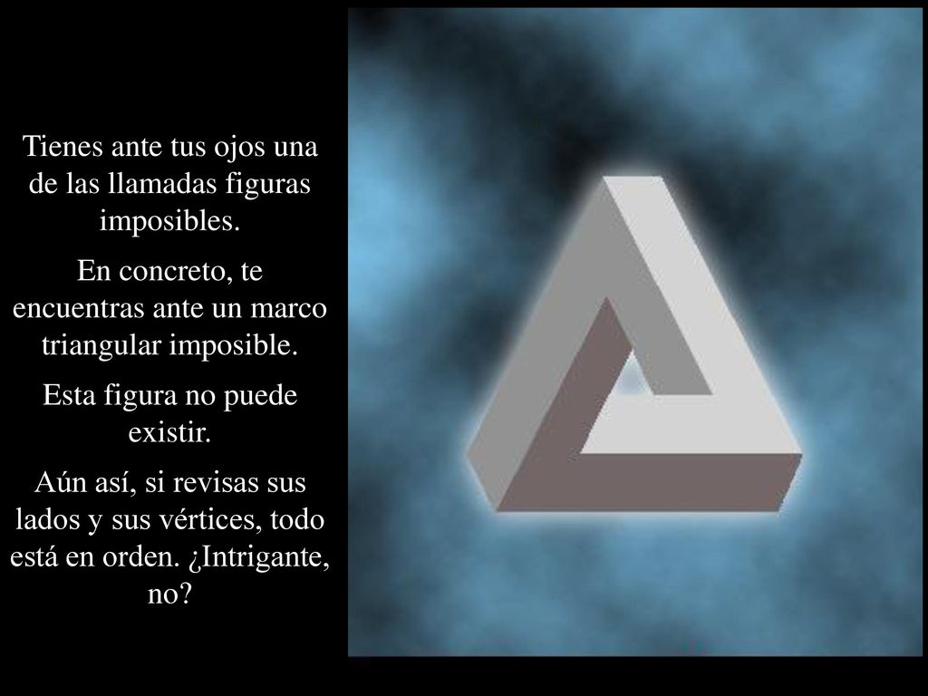Tienes ante tus ojos una de las llamadas figuras imposibles.