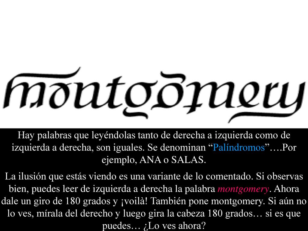 Hay palabras que leyéndolas tanto de derecha a izquierda como de izquierda a derecha, son iguales. Se denominan Palíndromos ….Por ejemplo, ANA o SALAS.