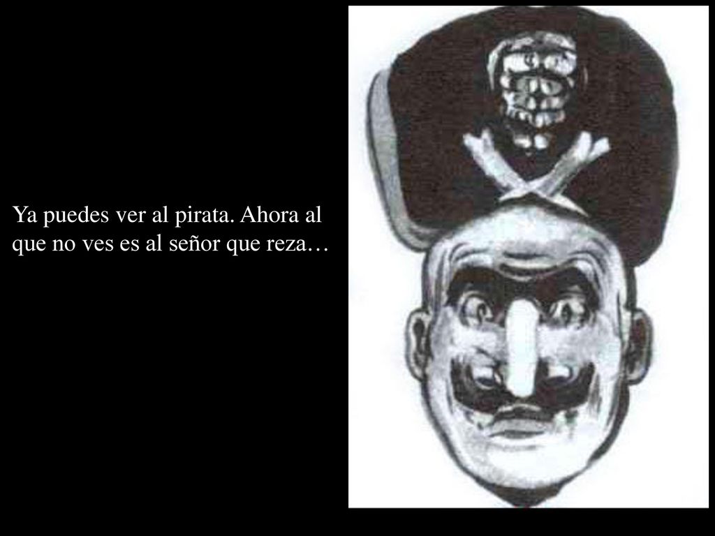 Ya puedes ver al pirata. Ahora al que no ves es al señor que reza…