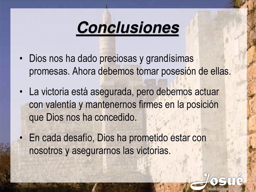 Conclusiones Dios nos ha dado preciosas y grandísimas promesas. Ahora debemos tomar posesión de ellas.