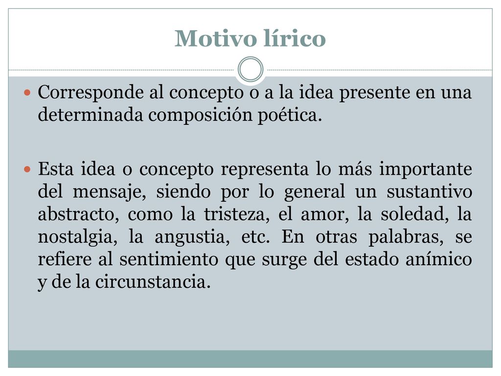 Motivo lírico Corresponde al concepto o a la idea presente en una determinada composición poética.