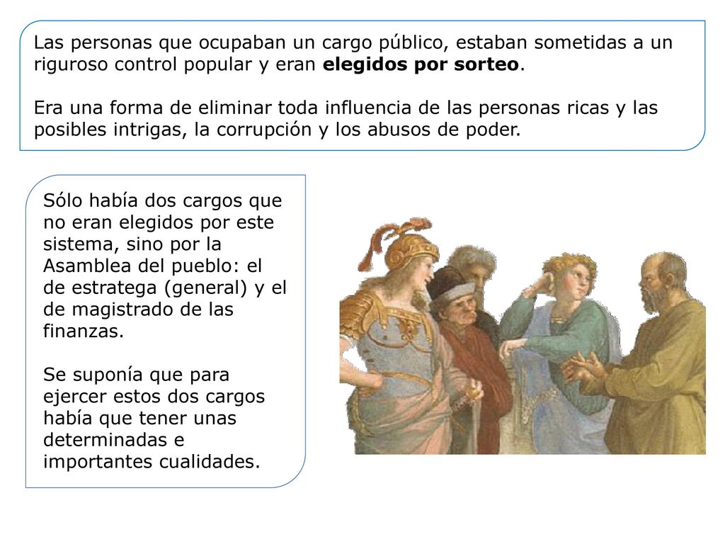 Las personas que ocupaban un cargo público, estaban sometidas a un riguroso control popular y eran elegidos por sorteo.