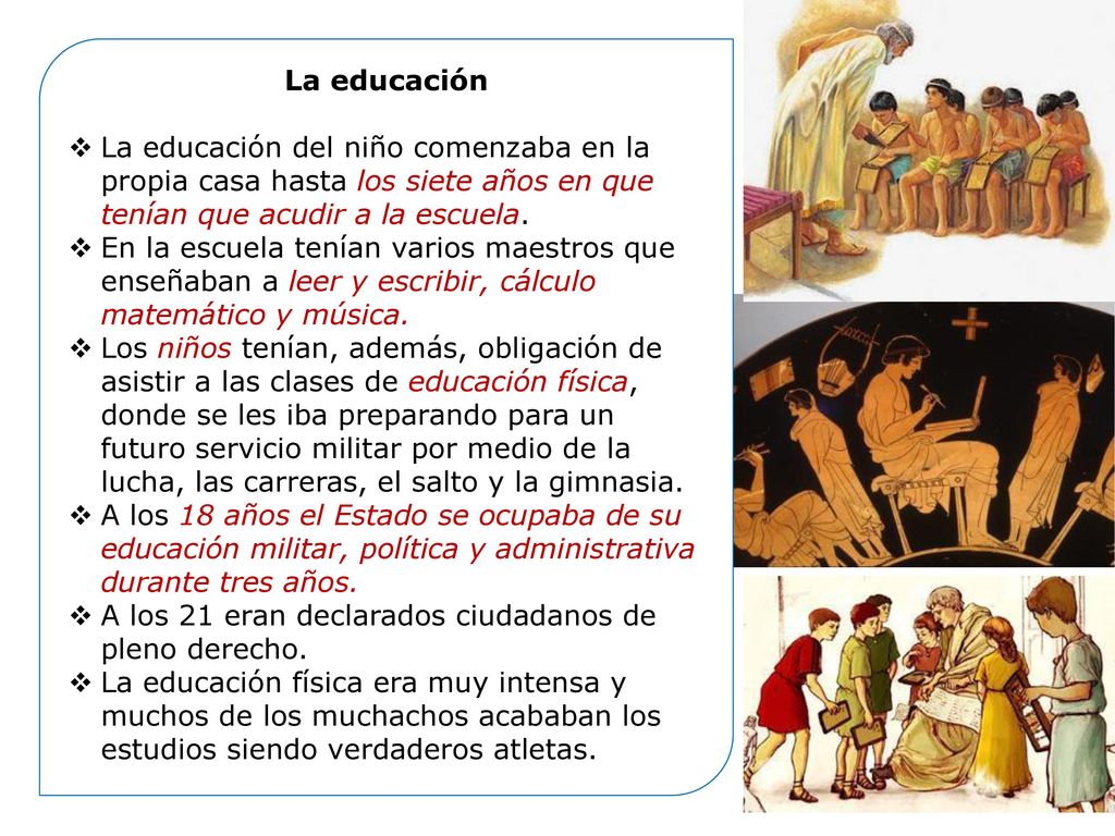 La educación La educación del niño comenzaba en la propia casa hasta los siete años en que tenían que acudir a la escuela.