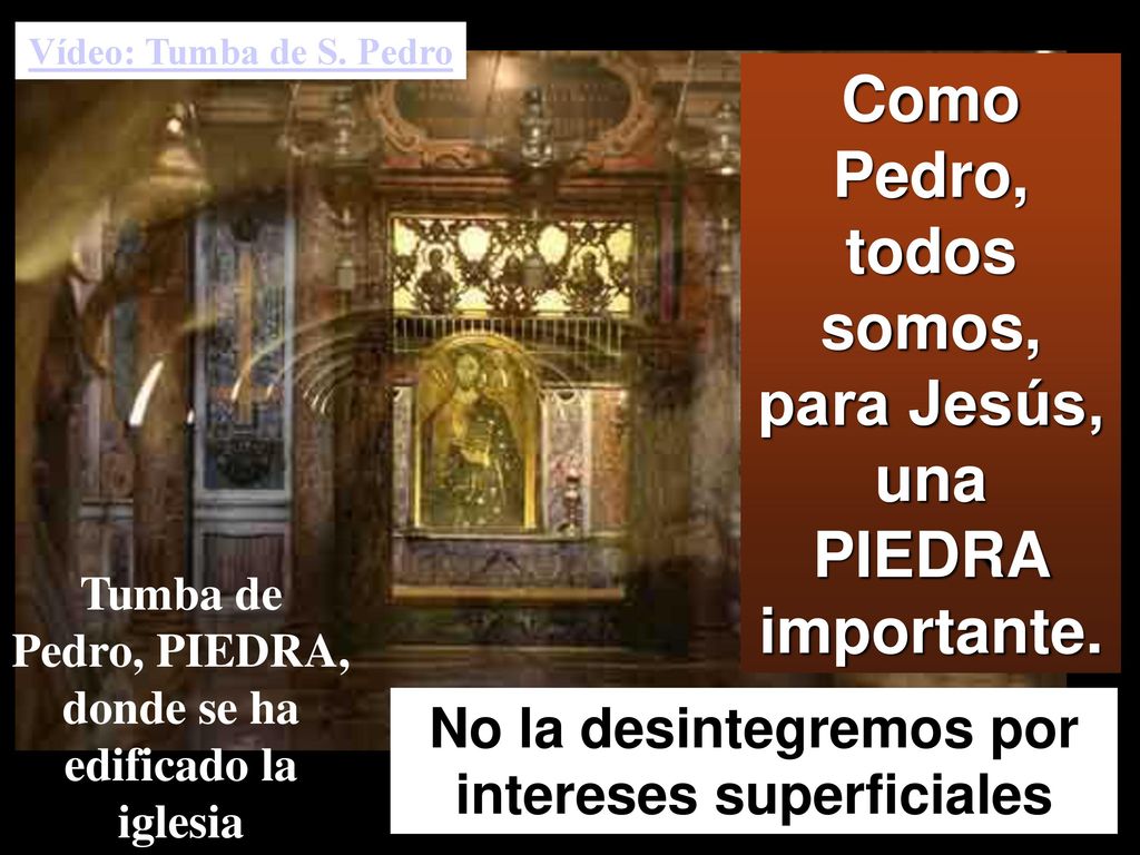 Como Pedro, todos somos, para Jesús, una PIEDRA importante.