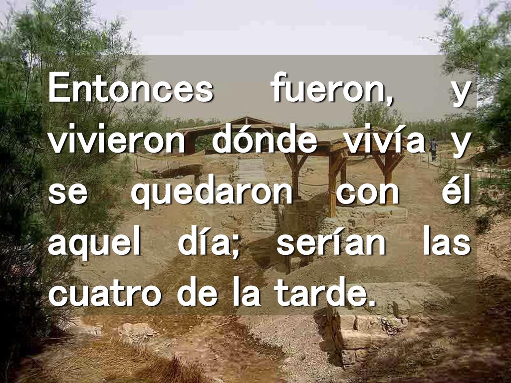Entonces fueron, y vivieron dónde vivía y se quedaron con él aquel día; serían las cuatro de la tarde.