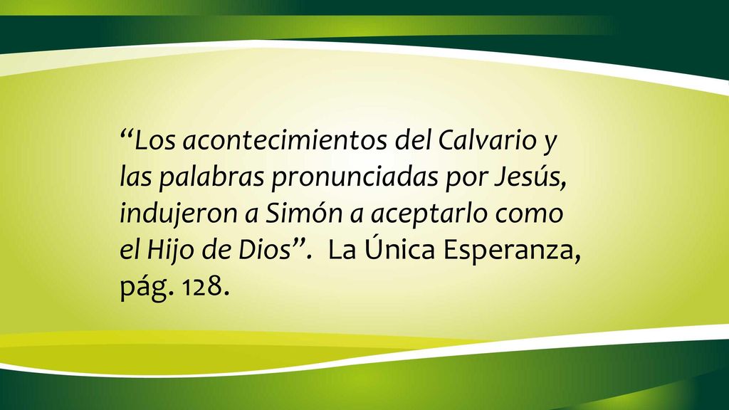 Los acontecimientos del Calvario y las palabras pronunciadas por Jesús, indujeron a Simón a aceptarlo como el Hijo de Dios .