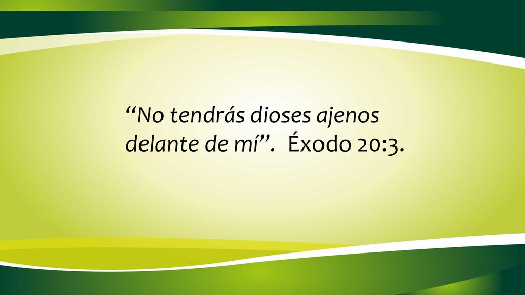 No tendrás dioses ajenos delante de mí . Éxodo 20:3.