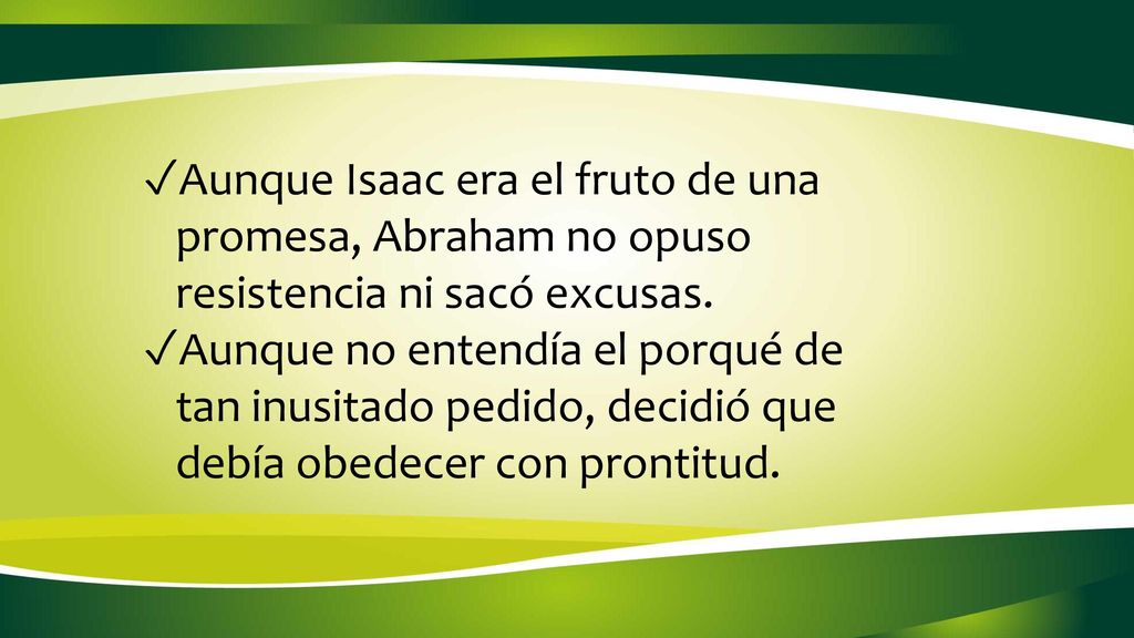 Aunque Isaac era el fruto de una promesa, Abraham no opuso resistencia ni sacó excusas.